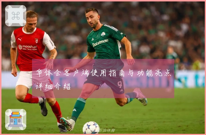 华体会客户端使用指南与功能亮点详细介绍