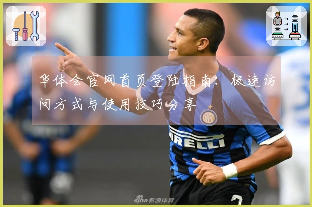 华体会官网首页登陆指南：极速访问方式与使用技巧分享